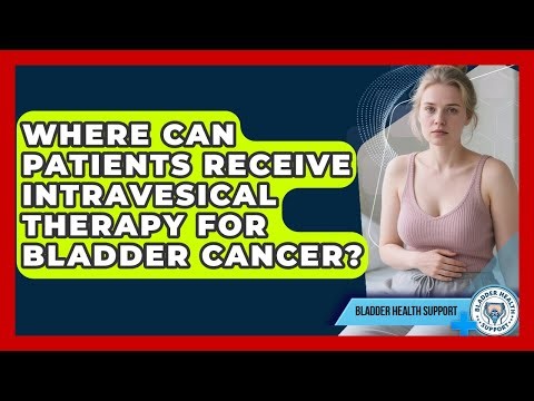 Where Can Patients Receive Intravesical Therapy for Bladder Cancer? | Bladder Health Support News