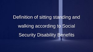 Definition of sitting standing and walking according to Social Security Disability Benefits