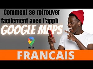 Comment se retrouver facilement avec l’appli Google Maps - Francais