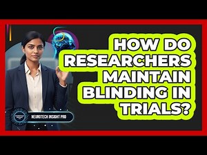 How Do Researchers Maintain Blinding in Trials?