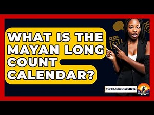 What Is The Mayan Long Count Calendar? - The Documentary Reel