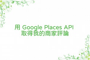 用 Google Places API 取得我的商家評論 - 桓桓鄉寇