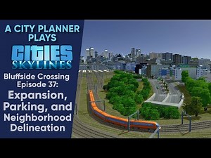 A City Planner Plays Cities Skylines: Ep 37 - Expansion, Parking, and Neighborhood Delineation