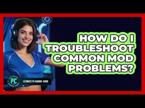 How Do I Troubleshoot Common Mod Problems?