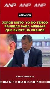 JORGE NIETO: I HAVE NO PROOF TO CLAIM THAT THERE IS FRAUD