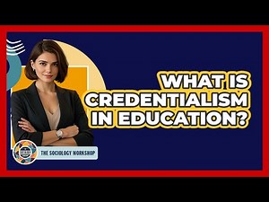 What Is Credentialism In Education? - The Sociology Workshop