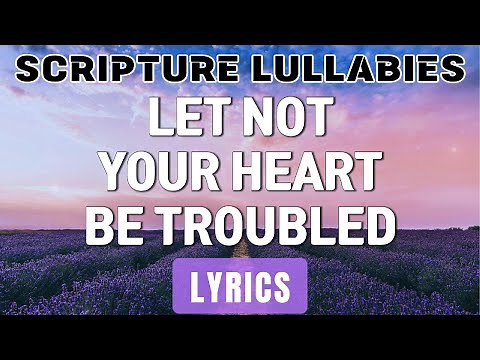 Let Not Your Heart Be Troubled (Lyrics) ~ Scripture Lullabies