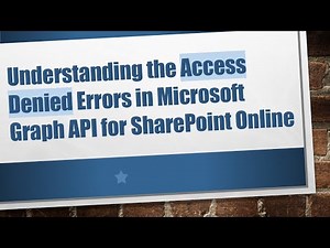 Understanding the Access Denied Errors in Microsoft Graph API for SharePoint Online
