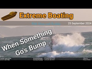 Extreme Boating - 25 September 2024 - When something goes Bump