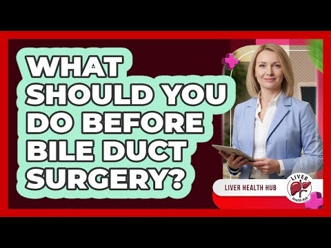 What Should You Do Before Bile Duct Surgery? - Liver Health Hub