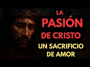 💔 La Pasión de Cristo: Un Amor que Redime 🙏 – Reflexión Profunda y Esperanza en Su Resurrección ✝️