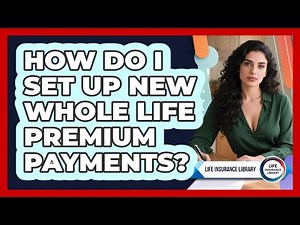 How Do I Set Up New Whole Life Premium Payments?