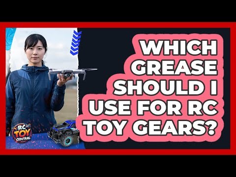 Which Grease Should I Use For RC Toy Gears?