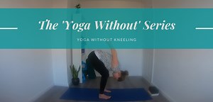 The 'Yoga without' Series: Yoga without Kneeling - Yoga with Kelly