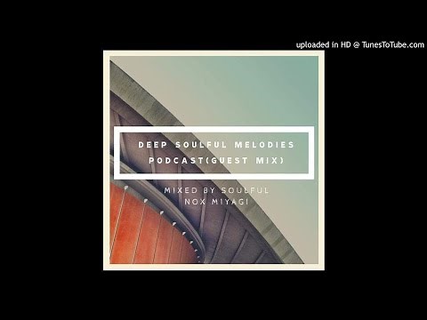 Deep Soulful Melodies Podcast(Guest Mix By Soulful Nox Miyagi)