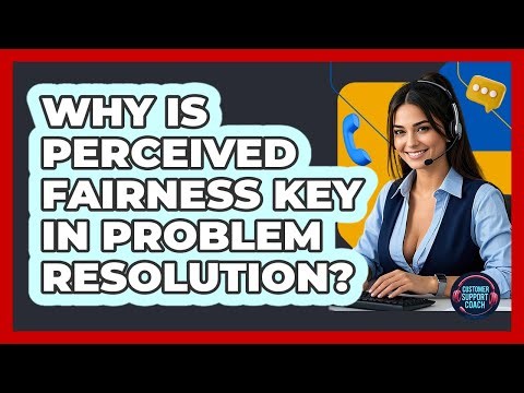 Why Is Perceived Fairness Key In Problem Resolution? - Customer Support Coach