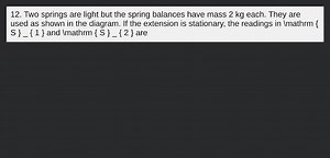 12. Two springs are light but the spring balances have mass 2 k... | Filo