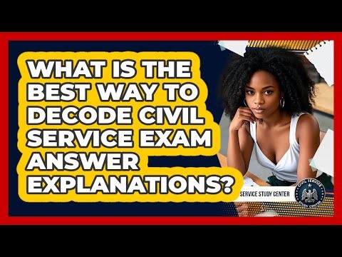 What Is The Best Way To Decode Civil Service Exam Answer Explanations? - Civil Service Study Center