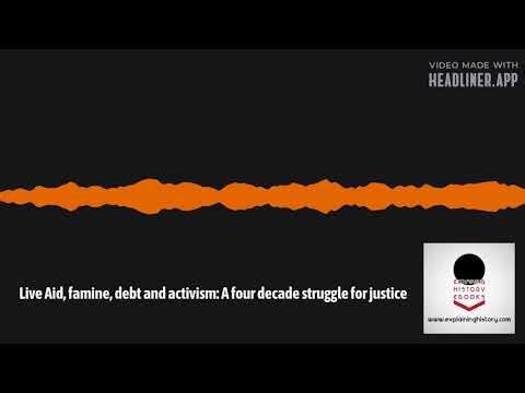 Explaining History - Live Aid, famine, debt and activism: A four decade struggle for justice