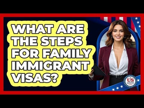 What Are The Steps For Family Immigrant Visas?