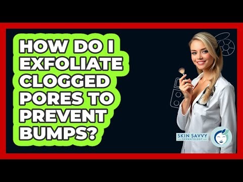 How do I exfoliate clogged pores to prevent bumps?