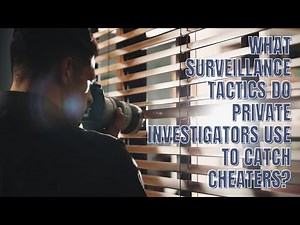 What Surveillance Tactics Do Private Investigators Use to Catch Cheaters?