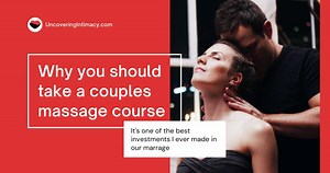 Why you should take couples massage classes - Uncovering Intimacy