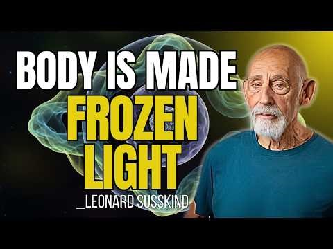 Why Your Body Is Made of Frozen Light | Leonard Susskind