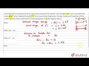 Calculate the compressional force required to prevent the metallic rod of length l cm and cross ...