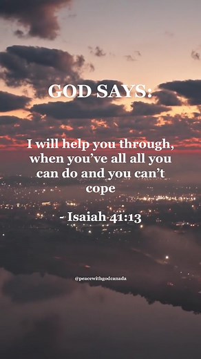 God says: I will stand by you - Timothy 4:3 I willl help you through, when you've done all you can do and you can't cope - Isaiah 41:!3 I will dry your eyes - Revelation 21:4 I will fight your fight - Exodus 14:!4 I will hold you tight and I wont't let go - Deuteronomy 21:6 | Peace With God Canada
