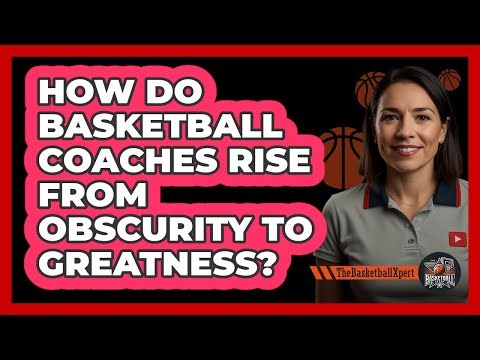 How Do Basketball Coaches Rise From Obscurity To Greatness? - The Basketball Xpert