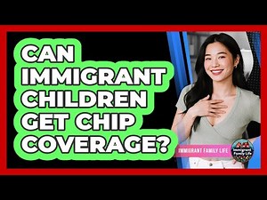 Can Immigrant Children Get CHIP Coverage?