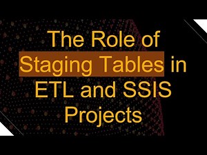 The Role of Staging Tables in ETL and SSIS Projects
