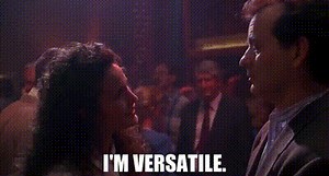 I'm versatile.