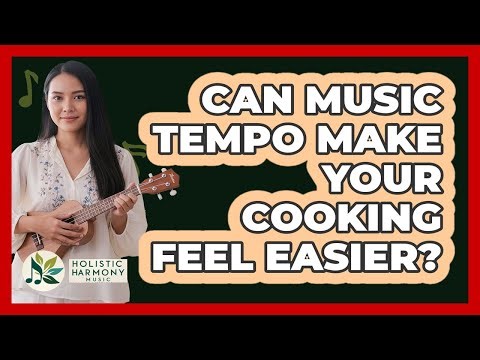 Can Music Tempo Make Your Cooking Feel Easier? - Holistic Harmony Music