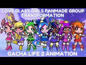 LOVE BLAST GIRLS! 💫 | Fanmade Group Transformation Gacha Life 2 (VOICE ACTED!)