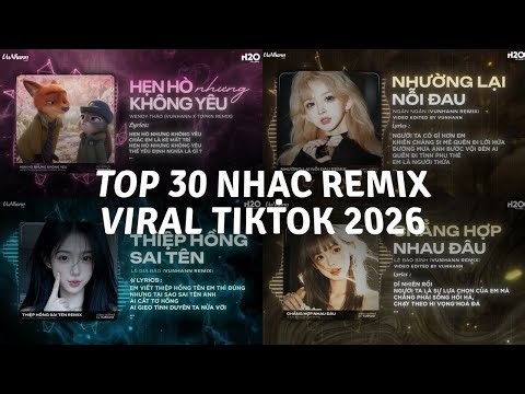 TOP 30 NHẠC REMIX VIRAL TIKTOK 2026: Hẹn Hò Nhưng Không Yêu, Chẳng Hợp Nhau Đâu, Nhường Lại Nỗi Đau