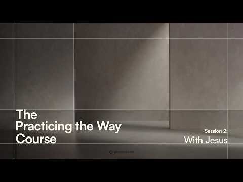 Practicing the Way Session 2: With Jesus - Ruben De Anda