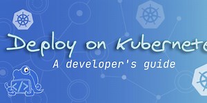A developer's guide to deploy applications on Kubernetes