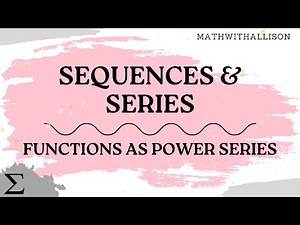 Calculus 2 - Sequences & Series: Functions as Power Series
