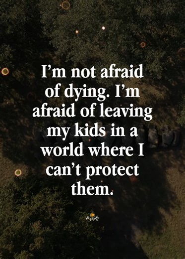 I’m not afraid of dying, but I am afraid of leaving my kids in a world where I can no longer protect them. My greatest concern has never been myself, but their safety, their hearts, and the challenges they will face without my guidance. I worry about who will comfort them, who will stand up for them, and who will love them the way I do. A parent’s instinct is to shield their children from pain, even when it is impossible. All I can do is pray that they are surrounded by kindness, strength, and p