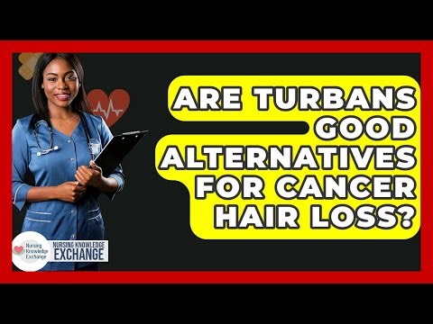 Are Turbans Good Alternatives For Cancer Hair Loss? - Nursing Knowledge Exchange