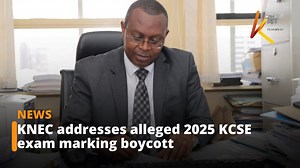 KNEC addresses alleged 2025 KCSE exam marking boycott | K24 TV