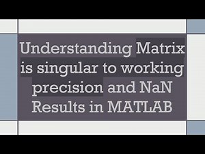 Understanding Matrix is singular to working precision and NaN Results in MATLAB