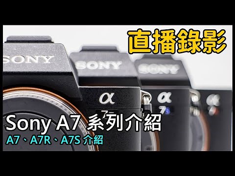 [直播錄影02] Sony A7 系列介紹 - 哪台最適合你