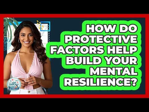 How Do Protective Factors Help Build Your Mental Resilience? - CBT Toolkit