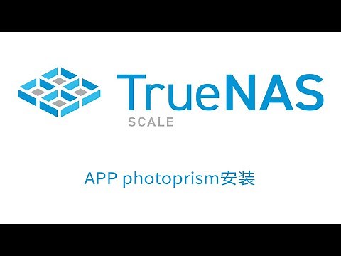 TrueNAS SCALE APP photoprism安装配置