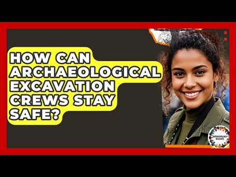 How Can Archaeological Excavation Crews Stay Safe? - Anthropology Insights