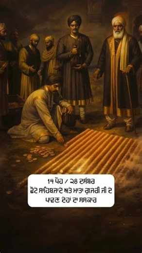 14 ਪੋਹ 28 ਦਸੰਬਰ ਛੋਟੇ ਸਾਹਿਬਜ਼ਾਦਿਆਂ ਦੀ ਅਤੇ ਮਾਤਾ ਗੁਜਰ ਕੌਰ ਤੇ ਪਵਿੱਤਰ ਦੇਹਾਂ ਦਾ ਸੰਸਕਾਰ