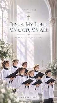 Jesus, My Lord My God My All. #dailyhymns #prayermusic #sacredcantata #angelicchoir